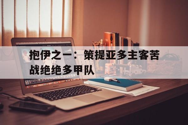 博鱼体育app-抱伊之一：策提亚多主客苦战绝绝多甲队的简单介绍